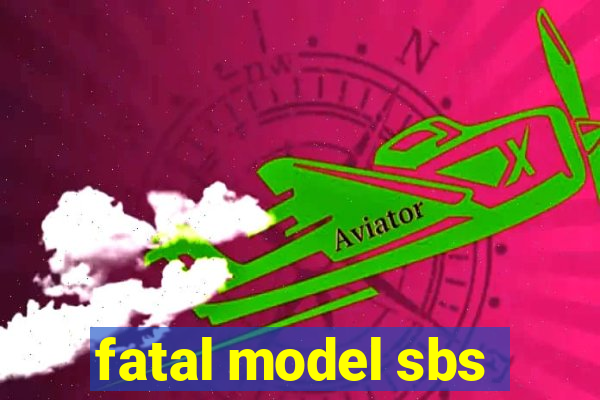 fatal model sbs